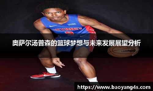 奥萨尔汤普森的篮球梦想与未来发展展望分析