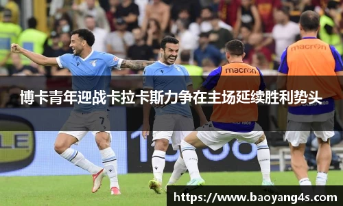 博卡青年迎战卡拉卡斯力争在主场延续胜利势头